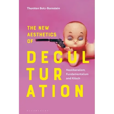 The New Aesthetics of Deculturation: Neoliberalism, Fundamentalism and Kitsch