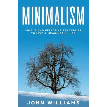 Minimalism: Simple and Effective Strategies to Live a Meaningful Life