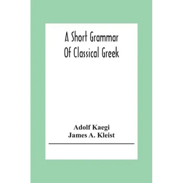 A Short Grammar Of Classical Greek