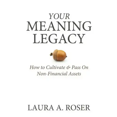 Your Meaning Legacy: How to Cultivate & Pass On Non-Financial Assets