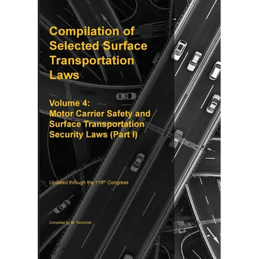 Compilation of Selected Surface Transportation Laws Vol. 4: Motor Carrier Safety and Surface Transportation Security Laws (Part I)