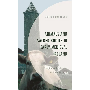 Animals and Sacred Bodies in Early Medieval Ireland: Religion and Urbanism at Clonmacnoise