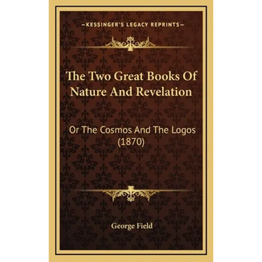 The Two Great Books Of Nature And Revelation: Or The Cosmos And The Logos (1870)