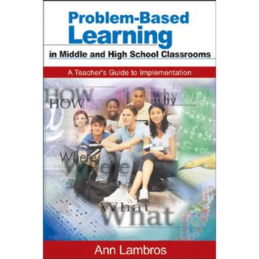 Problem-Based Learning in Middle and High School Classrooms: A Teacher′s Guide to Implementation