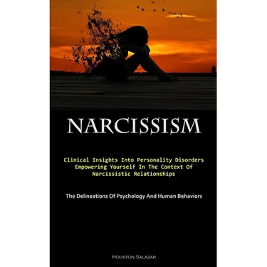 Narcissism: Clinical Insights Into Personality Disorders: Empowering Yourself In The Context Of Narcissistic Relationships (The Delineations Of Psycho