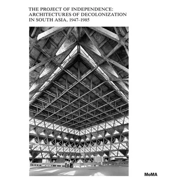 The Project of Independence: Architectures of Decolonization in South Asia, 1947-1985