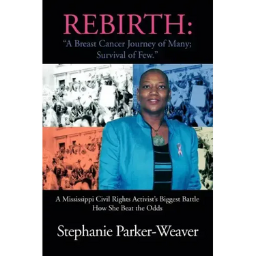 Rebirth: A Breast Cancer Journey of Many; Survival of Few: A Mississippi Civil Rights Activist's Biggest Battle How She Beat Th