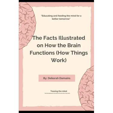 The Facts Illustrated on How the Brain Functions (How Things Work)