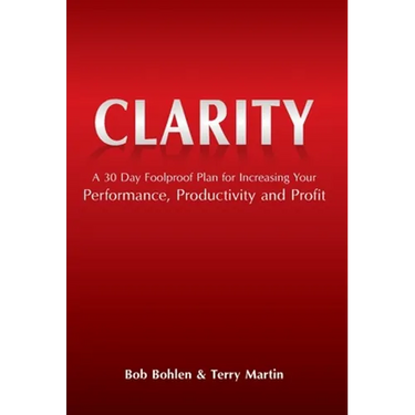 Clarity: A 30 Day Foolproof Plan for Increasing Your Performance, Productivity and Profit