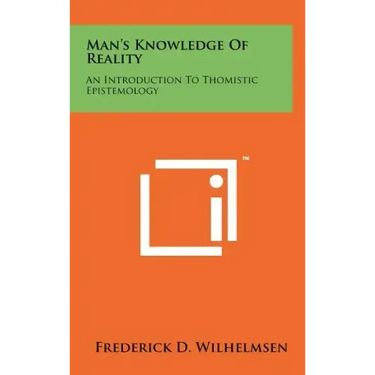 Man's Knowledge Of Reality: An Introduction To Thomistic Epistemology