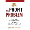 The Profit Problem: They Say I Make Money, So Why Don't I Have Any?