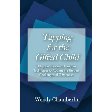 Tapping for the Gifted Child: Using the Emotional Freedom Techniques to Address the Unique Challenges of Giftedness