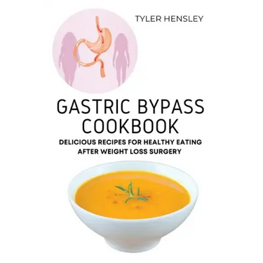 Gastric Bypass Cookbook: Delicious Recipes for Healthy Eating After Weight Loss Surgery