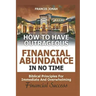 How to Have Outrageous Financial Abundance in No Time: Biblical Principles for Immediate and Overwhelming Financial Success: Wealth Creation, Personal