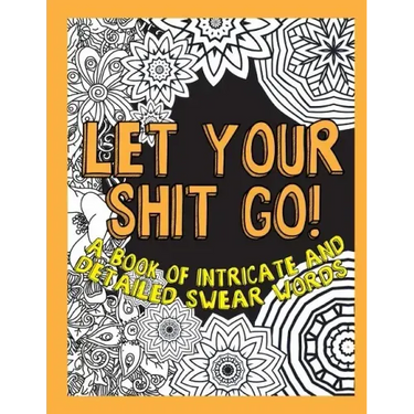 Let Your Shit Go: A Book of Intricate and Detailed Swear Words