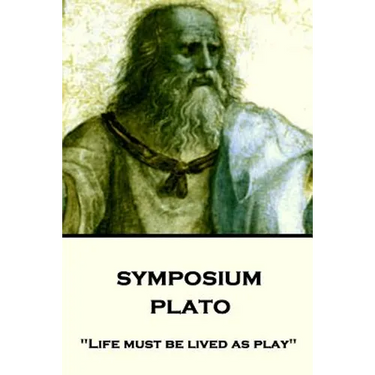 Plato - Symposium: "Life must be lived as play"