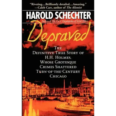 Depraved: The Definitive True Story of H.H. Holmes, Whose Grotesque Crimes Shattered Turn-Of-The-Century Chicago