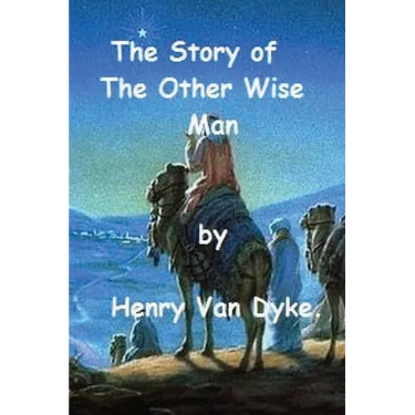 The Story of The Other Wise Man by Henry Van Dyke.