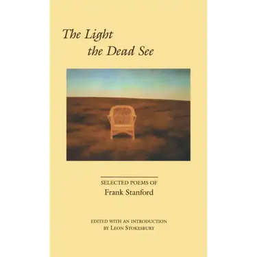 The Light the Dead See: Selected Poems of Frank Stanford
