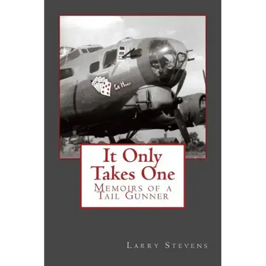It Only Takes One: Memoirs of a Tail Gunner