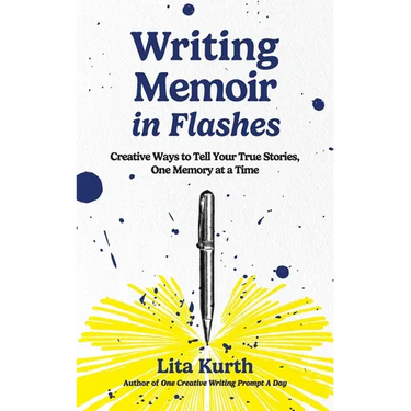 Writing Memoir in Flashes: Creative Ways to Tell Your True Stories, One Memory at a Time