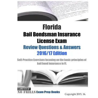 Florida Bail Bondsman Insurance License Exam Review Questions & Answers 2016/17 Edition: A Self-Practice Exercise Book focusing on the basic concepts