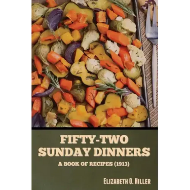 Fifty-Two Sunday Dinners: A Book of Recipes (1913)