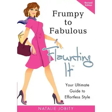 Frumpy to Fabulous: Flaunting It: Your Ultimate Guide to Effortless Style. Revised Edition