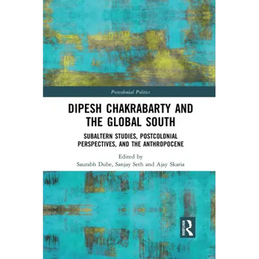Dipesh Chakrabarty and the Global South: Subaltern Studies, Postcolonial Perspectives, and the Anthropocene