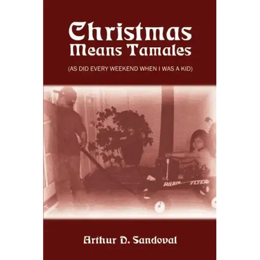 Christmas Means Tamales: (As Did Every Weekend When I was a Kid)