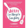 Help! I'm Allergic to Everything: Over 50 Simple & Delicious Recipes Free From The Top 10 Priority Food Allergens