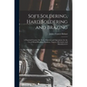 Soft Soldering, Hard Soldering and Brazing: A Practical Treatise On Tools, Material and Operations; for the Use of Metal Workers, Plumbers, Tinners, M