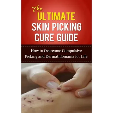 The Ultimate Skin Picking Cure Guide: How to Overcome Compulsive Picking and Dermatillomania for Life