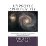 Hypnotic Spirituality: Harnessing the power of hypnosis to accelerate your spiritual growth