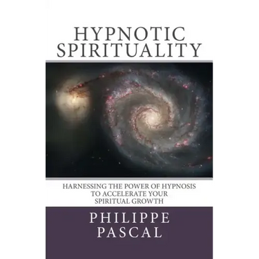 Hypnotic Spirituality: Harnessing the power of hypnosis to accelerate your spiritual growth