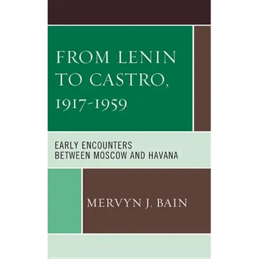 From Lenin to Castro, 1917-1959: Early Encounters between Moscow and Havana
