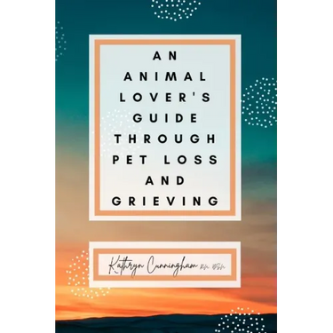 An Animal Lover's Guide Through Pet Loss and Grieving