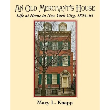 An Old Merchant's House: Life at Home in New York City 1835-1865