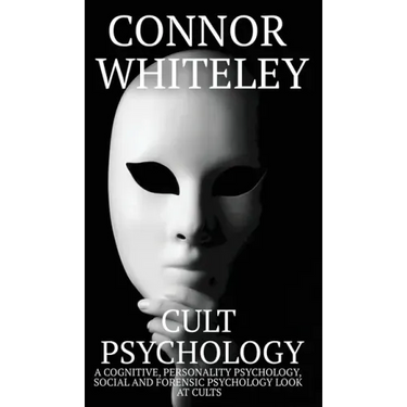 Cult Psychology: A Cognitive, Personality Psychology, Social and Forensic Psychology Look At Cults