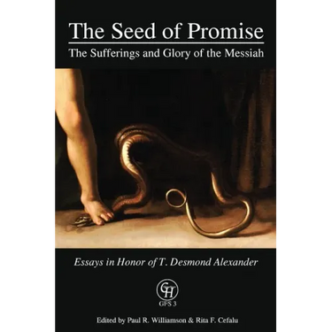 The Seed of Promise: The Sufferings and Glory of the Messiah: Essays in Honor of T. Desmond Alexander