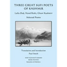Three Great Sufi Poets of Kashmir: Lalla Ded, Nund Rishi, Ghani Kashmiri: Selected Poems