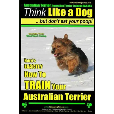 Australian Terrier, Australian Terrier Training, AAA AKC Think Like a Dog But Don't Eat Your Poop! Australian Terrier Breed Expert Training: Here's EX