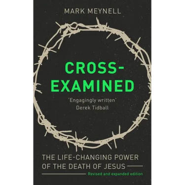 Cross-Examined: The Life-Changing Power Of The Death Of Jesus