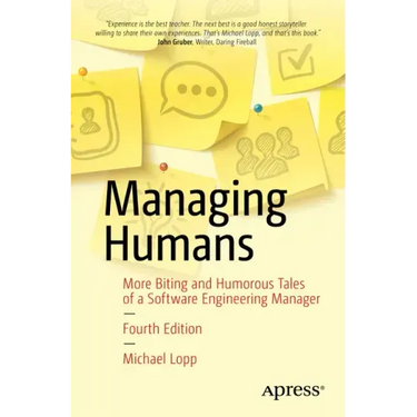 Managing Humans: More Biting and Humorous Tales of a Software Engineering Manager