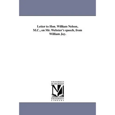 Letter to Hon. William Nelson, M.C., on Mr. Webster's speech, from William Jay.