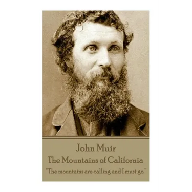 John Muir - The Mountains of California: "The mountains are calling and I must go."