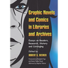 Graphic Novels and Comics in Libraries and Archives: Essays on Readers, Research, History and Cataloging