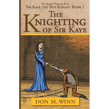 The Knighting of Sir Kaye: Sir Kaye the Boy Knight Book 1