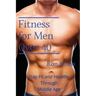 Fitness for Men Over 40: Stay Fit and Healthy Through Middle Age