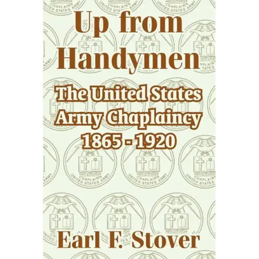 Up from Handymen: The United States Army Chaplaincy 1865 - 1920